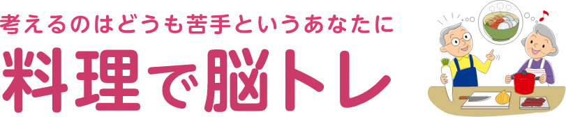 考えるのはどうも苦手というあなたに。料理で脳トレ