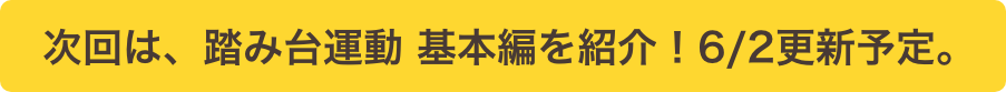 次回は、踏み台運動 基本編を紹介!6/2更新予定